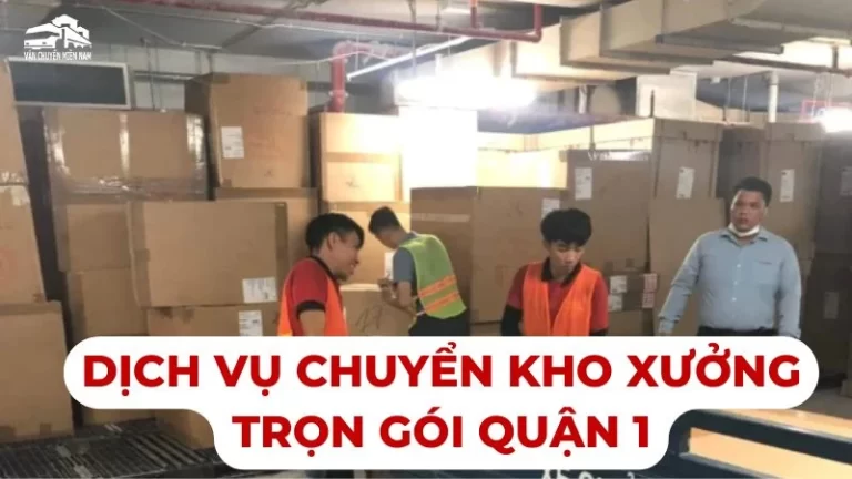 Dịch vụ chuyển kho xưởng trọn gói quận 1 TPHCM uy tín, chuyên nghiệp