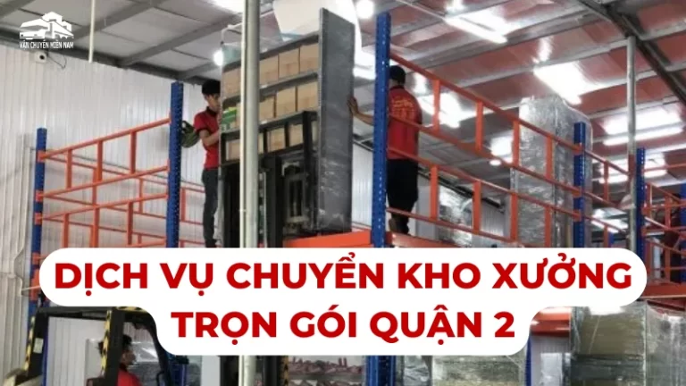 Dịch vụ chuyển kho xưởng trọn gói quận 2 TP HCM uy tín, nhanh chóng