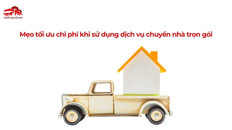 Mẹo tối ưu chi phí khi sử dụng dịch vụ chuyển nhà trọn gói